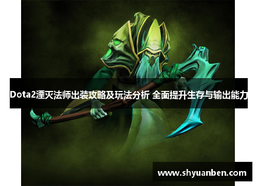 Dota2湮灭法师出装攻略及玩法分析 全面提升生存与输出能力